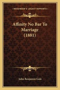 Cover image for Affinity No Bar to Marriage (1881)