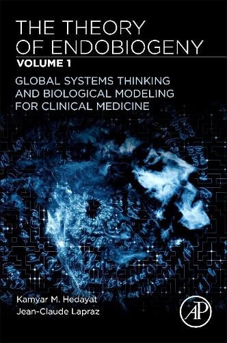 Cover image for The Theory of Endobiogeny: Volume 1: Global Systems Thinking and Biological Modeling for Clinical Medicine