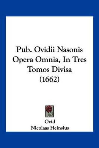 Cover image for Pub. Ovidii Nasonis Opera Omnia, in Tres Tomos Divisa (1662)