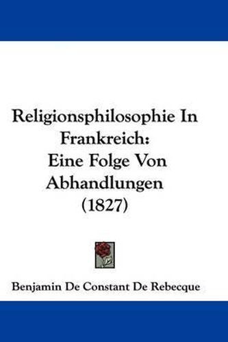 Cover image for Religionsphilosophie In Frankreich: Eine Folge Von Abhandlungen (1827)