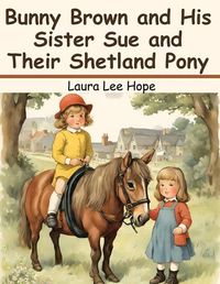 Cover image for Bunny Brown and His Sister Sue and Their Shetland Pony