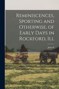 Cover image for Reminiscences, Sporting and Otherwise, of Early Days in Rockford, Ill