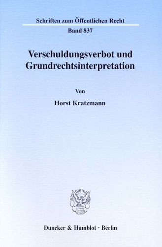 Cover image for Verschuldungsverbot Und Grundrechtsinterpretation: Budgetrestriktion ALS Finanzverfassungsrechtliche Konkretisierung Primar Des Demokratieprinzips Und ALS Regulativ Des Moglichen Im Einschlagigen Grundrechtlichen Vorbehalt
