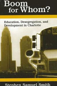 Cover image for Boom for Whom?: Education, Desegregation, and Development in Charlotte