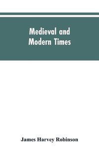 Cover image for Medieval and modern times; an introduction to the history of western Europe from the dissolution of the Roman empire to the opening of the great war of 1914