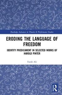 Cover image for Eroding the Language of Freedom: Identity Predicament in Selected Works of Harold Pinter