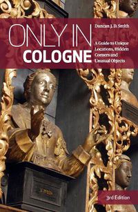 Cover image for Only In Cologne: A Guide To Unique Locations, Hidden Corners And Unusual Objects