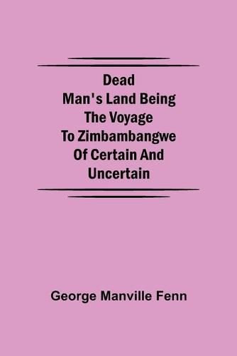 Cover image for Dead Man's Land Being the Voyage to Zimbambangwe of certain and uncertain