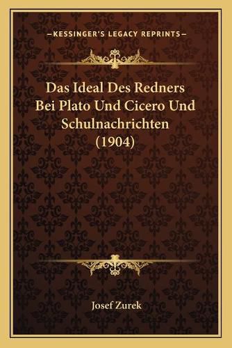 Cover image for Das Ideal Des Redners Bei Plato Und Cicero Und Schulnachrichten (1904)