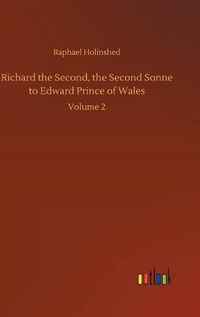 Cover image for Richard the Second, the Second Sonne to Edward Prince of Wales: Volume 2