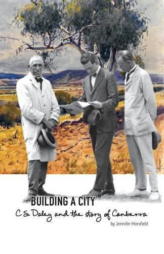 Cover image for Building a City: C.S. Daley and the story of Canberra