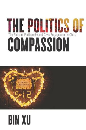 Cover image for The Politics of Compassion: The Sichuan Earthquake and Civic Engagement in China