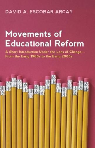 Cover image for Movements of Educational Reform: A Short Introduction Under the Lens of Change--From the Early 1960s to the Early 2000s