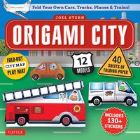 Cover image for Origami City Kit: Fold Your Own Cars, Trucks, Planes & Trains!: Kit Includes Origami Book, 12 Projects, 40 Origami Papers, 130 Stickers and City Map