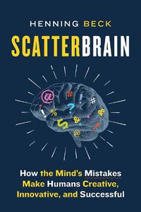 Cover image for Scatterbrain: How the Mind's Mistakes Make Humans Creative, Innovative, and Successful