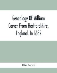 Cover image for Genealogy Of William Carver From Hertfordshire, England, In 1682
