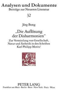 Cover image for -Die Aufloesung Der Disharmonien-: Zur Vermittlung Von Gesellschaft, Natur Und Aesthetik in Den Schriften Karl Philipp Moritz