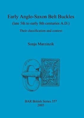 Cover image for Early Anglo-Saxon Belt Buckles (Late 5th to Early 8th Centuries A.D.): Their classification and context