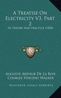 Cover image for A Treatise on Electricity V3, Part 2: In Theory and Practice (1858)