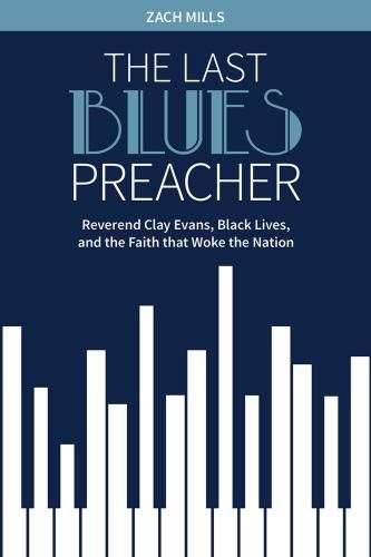 Cover image for The Last Blues Preacher: Reverend Clay Evans, Black Lives, and the Faith that Woke the Nation