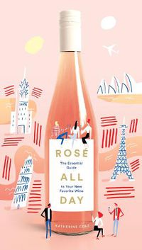 Cover image for Rose All Day: The Essential Guide to Your New Favorite Wine