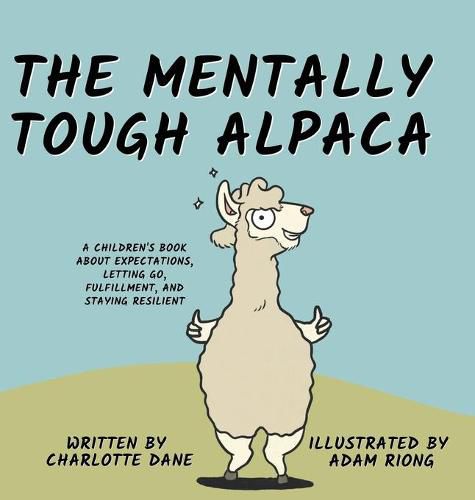 Cover image for The Mentally Tough Alpaca: A Children's Book About Expectations, Letting Go, Fulfillment, and Staying Resilient: A Children's Book About Expectations, Letting Go, Fulfillment, and Staying Resilient