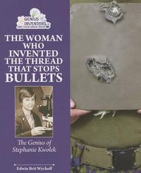 Cover image for The Woman Who Invented the Thread That Stops Bullets: The Genius of Stephanie Kwolek