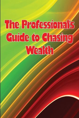 Cover image for The Professional's Guide to Chasing Wealth