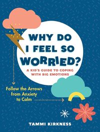 Cover image for Why Do I Feel So Worried?: A Kid's Guide to Coping with Big Emotions--Follow the Arrows from Anxiety to Calm