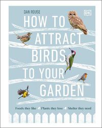 Cover image for How to Attract Birds to Your Garden: Foods they like, plants they love, shelter they need