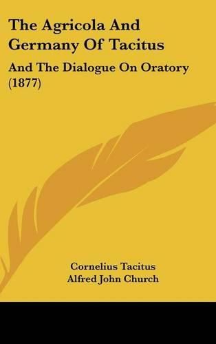 The Agricola and Germany of Tacitus: And the Dialogue on Oratory (1877)