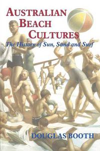 Cover image for Australian Beach Cultures: The History of Sun, Sand and Surf