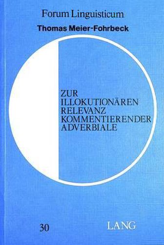 Cover image for Zur Illokutionaeren Relevanz Kommentierender Adverbiale: Eine Semanto-Pragmatische Untersuchung Ausgewaehlter Englischer Adverbiale