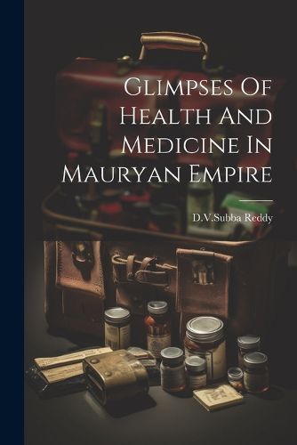 Cover image for Glimpses Of Health And Medicine In Mauryan Empire