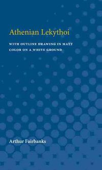 Cover image for Athenian White Lekythoi: With Outline Drawing in Matt Color on a White Ground