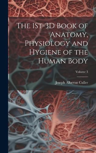 Cover image for The 1St-3D Book of Anatomy, Physiology and Hygiene of the Human Body; Volume 3