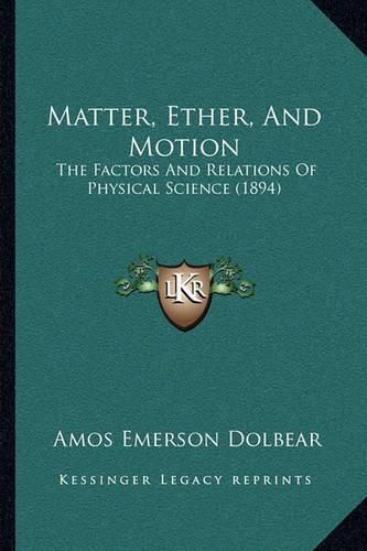 Cover image for Matter, Ether, and Motion: The Factors and Relations of Physical Science (1894)