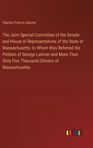 Cover image for The Joint Special Committee of the Senate and House of Representatives of the State of Massachusetts