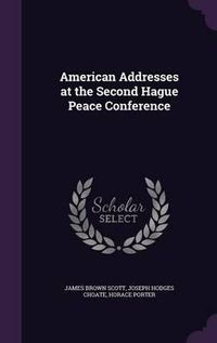 Cover image for American Addresses at the Second Hague Peace Conference