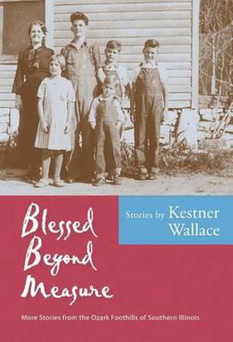 Cover image for Blessed Beyond Measure: More Stories from the Ozark Foothills of Southern Illinois