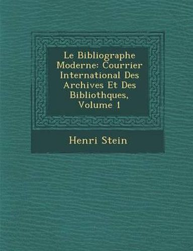 Le Bibliographe Moderne: Courrier International Des Archives Et Des Biblioth Ques, Volume 1