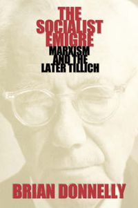 Cover image for The Socialist Emigre: Marxism and the Later Tillich