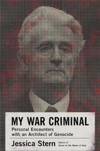 Cover image for My War Criminal: Personal Encounters with an Architect of Genocide