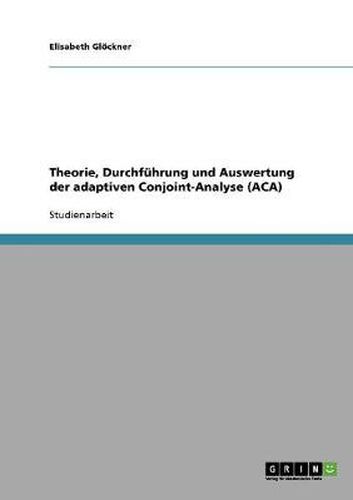 Cover image for Theorie, Durchfuhrung und Auswertung der adaptiven Conjoint-Analyse (ACA)
