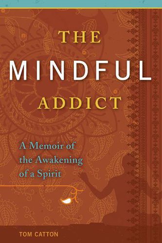 Mindful Addict: A Memoir of the Awakening of a Spirit