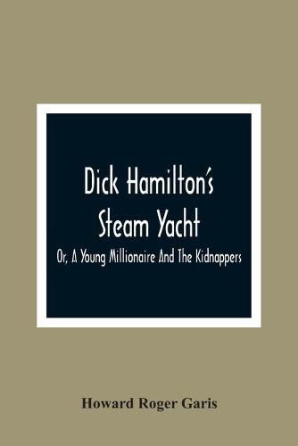 Cover image for Dick Hamilton'S Steam Yacht, Or, A Young Millionaire And The Kidnappers