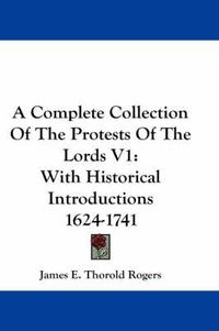 Cover image for A Complete Collection of the Protests of the Lords V1: With Historical Introductions 1624-1741