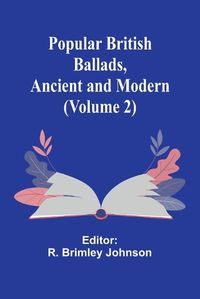 Cover image for Popular British Ballads, Ancient and Modern (Volume 2)