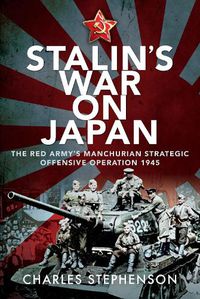 Cover image for Stalin's War on Japan: The Red Army's 'Manchurian Strategic Offensive Operation', 1945