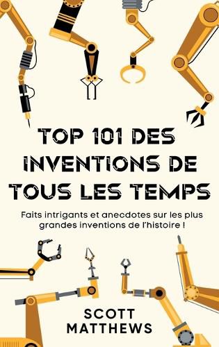 Cover image for Top 101 des Inventions de Tous les Temps ! - Faits intrigants et anecdotes sur les plus grandes inventions de l'histoire !